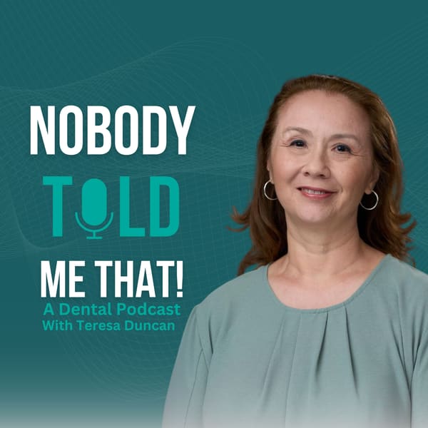 Cover art for Nobody Told Me That! A Dental Podcast with Teresa Duncan