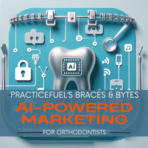Cover art for PracticeFuel's Braces & Bytes: AI-Powered Marketing for Orthodontists