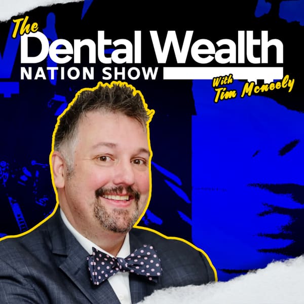 Cover art for The Dental Wealth Nation Show with Tim McNeely