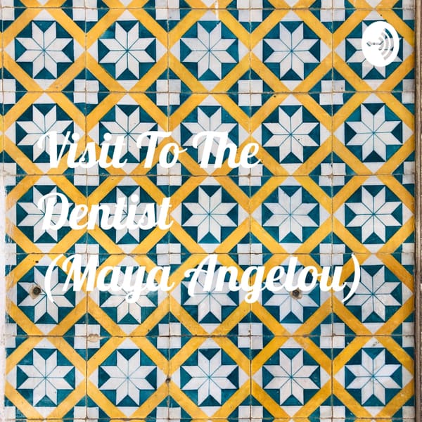Cover art for Visit To The Dentist (Maya Angelou)