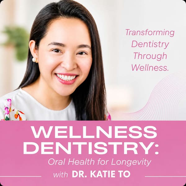 Cover art for Wellness Dentistry: Oral Health for Longevity with Dr. Katie To